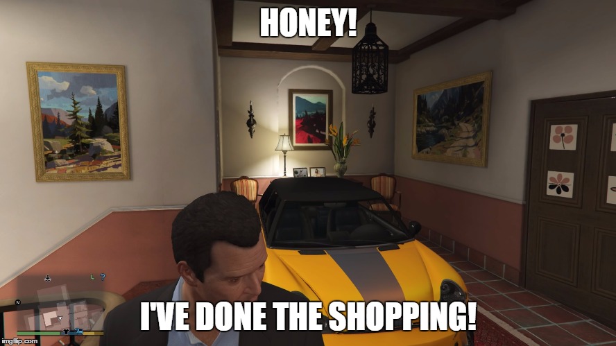 HONEY! I'VE DONE THE SHOPPING! | image tagged in honey i'm home | made w/ Imgflip meme maker