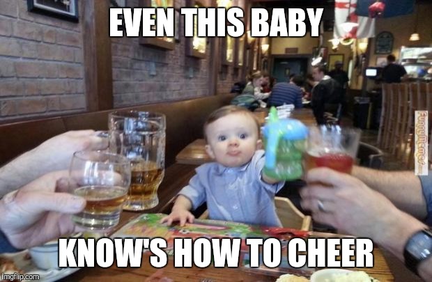 Baby cheers | EVEN THIS BABY; KNOW'S HOW TO CHEER | image tagged in cheers,memes | made w/ Imgflip meme maker