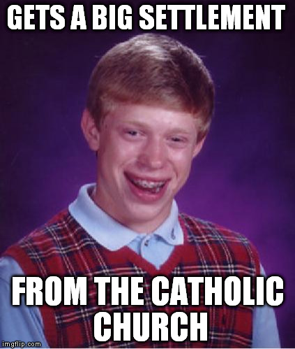 A touching story | GETS A BIG SETTLEMENT; FROM THE CATHOLIC CHURCH | image tagged in bad luck brian nerdy | made w/ Imgflip meme maker