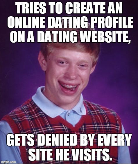 Trying to date. Bad luck on dating sites. I have no luck on dating sites.