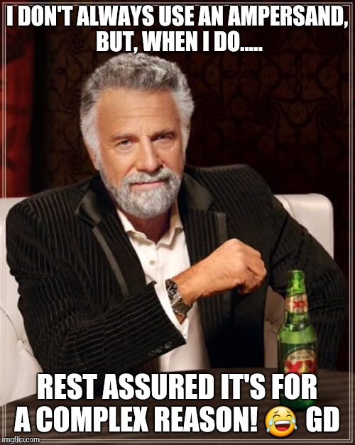 The Most Interesting Man In The World Meme | I DON'T ALWAYS USE AN AMPERSAND, BUT, WHEN I DO..... REST ASSURED IT'S FOR A COMPLEX REASON! 😂 GD | image tagged in memes,the most interesting man in the world | made w/ Imgflip meme maker