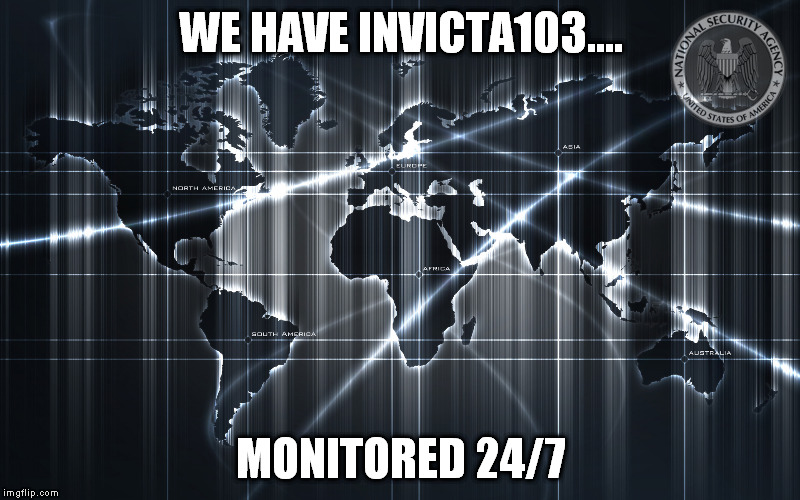 WE HAVE INVICTA103.... MONITORED 24/7 | made w/ Imgflip meme maker