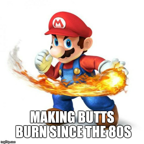 mario | MAKING BUTTS BURN SINCE THE 80S | image tagged in mario | made w/ Imgflip meme maker