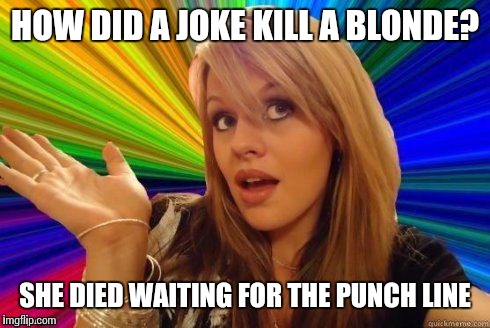Dumb Blonde Meme | HOW DID A JOKE KILL A BLONDE? SHE DIED WAITING FOR THE PUNCH LINE | image tagged in dumb blonde | made w/ Imgflip meme maker