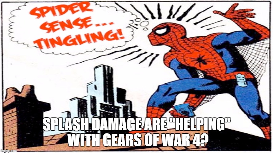 Spider-Sense...Tingling! | SPLASH DAMAGE ARE "HELPING" WITH GEARS OF WAR 4? | image tagged in spider-man | made w/ Imgflip meme maker