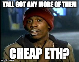 y'all got any more of them | YALL GOT ANY MORE OF THEM; CHEAP ETH? | image tagged in y'all got any more of them,ethtrader | made w/ Imgflip meme maker