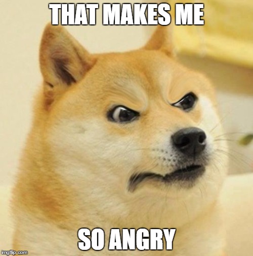 Disappointed Doge | THAT MAKES ME; SO ANGRY | image tagged in disappointed doge | made w/ Imgflip meme maker