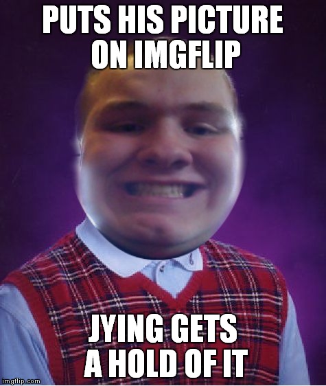 Bad Luck Dragon Kid | PUTS HIS PICTURE ON IMGFLIP; JYING GETS A HOLD OF IT | image tagged in bad luck brian,dragon kid | made w/ Imgflip meme maker