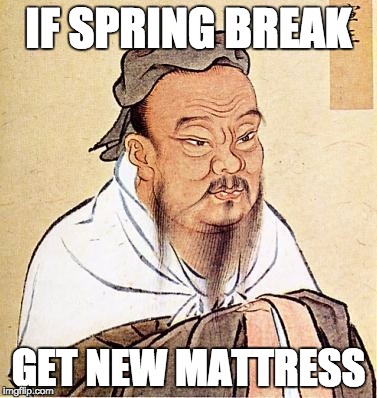 Wise Confucius | IF SPRING BREAK; GET NEW MATTRESS | image tagged in wise confucius,spring break,memes | made w/ Imgflip meme maker