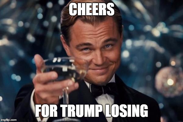 Leonardo Dicaprio Cheers | CHEERS; FOR TRUMP LOSING | image tagged in memes,leonardo dicaprio cheers | made w/ Imgflip meme maker