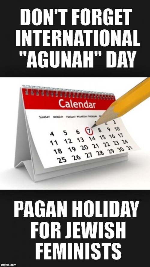 Calendar | DON'T FORGET INTERNATIONAL "AGUNAH" DAY; PAGAN HOLIDAY FOR JEWISH FEMINISTS | image tagged in calendar | made w/ Imgflip meme maker