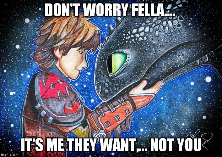 DON'T WORRY FELLA.... IT'S ME THEY WANT,... NOT YOU | made w/ Imgflip meme maker