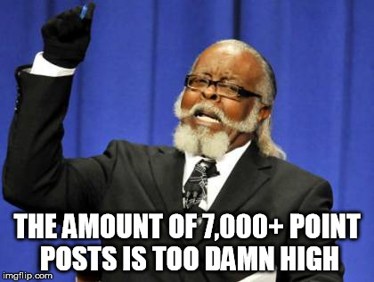 Too Damn High Meme | THE AMOUNT OF 7,000+ POINT POSTS IS TOO DAMN HIGH | image tagged in memes,too damn high | made w/ Imgflip meme maker
