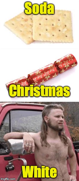 And the question is...can you name three types of crackers? | Soda; Christmas; White | image tagged in cracker,memes | made w/ Imgflip meme maker