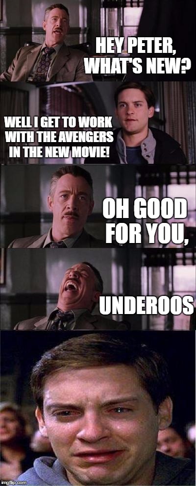 Peter Parker Cry Meme | HEY PETER, WHAT'S NEW? WELL I GET TO WORK WITH THE AVENGERS IN THE NEW MOVIE! OH GOOD FOR YOU, UNDEROOS | image tagged in memes,peter parker cry | made w/ Imgflip meme maker