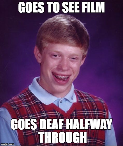 Bad Luck Brian Meme | GOES TO SEE FILM GOES DEAF HALFWAY THROUGH | image tagged in memes,bad luck brian | made w/ Imgflip meme maker