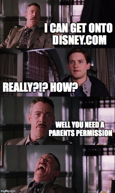 Spiderman Laugh | I CAN GET ONTO DISNEY.COM; REALLY?!? HOW? WELL YOU NEED A PARENTS PERMISSION | image tagged in memes,spiderman laugh | made w/ Imgflip meme maker