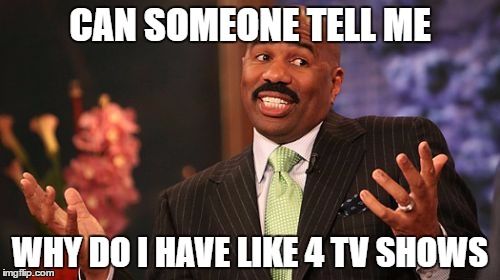 Steve Harvey | CAN SOMEONE TELL ME; WHY DO I HAVE LIKE 4 TV SHOWS | image tagged in memes,steve harvey | made w/ Imgflip meme maker