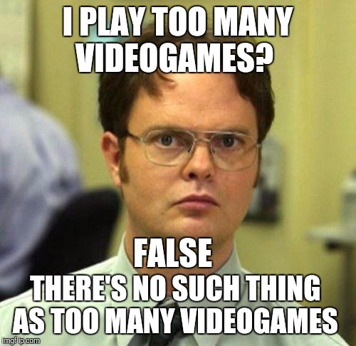 False | I PLAY TOO MANY VIDEOGAMES? FALSE; THERE'S NO SUCH THING AS TOO MANY VIDEOGAMES | image tagged in false | made w/ Imgflip meme maker