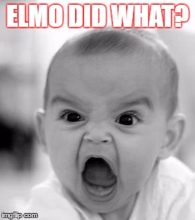 Angry Baby Meme | ELMO DID WHAT? | image tagged in memes,angry baby | made w/ Imgflip meme maker