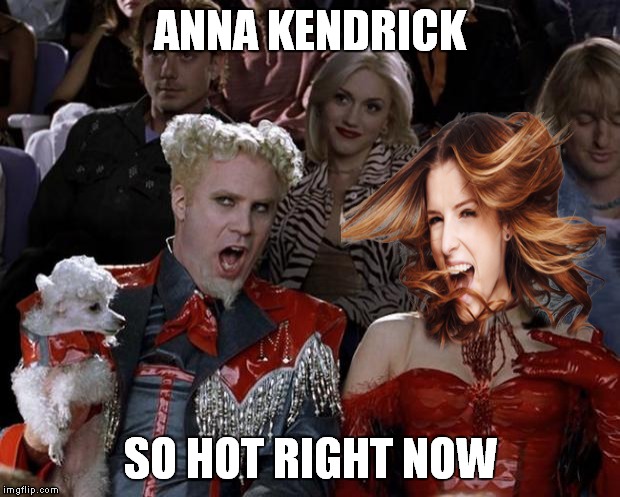 Mugatu So Hot Right Now Meme | ANNA KENDRICK SO HOT RIGHT NOW | image tagged in memes,mugatu so hot right now | made w/ Imgflip meme maker