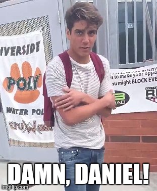 DAMN, DANIEL! | image tagged in damn daniel | made w/ Imgflip meme maker
