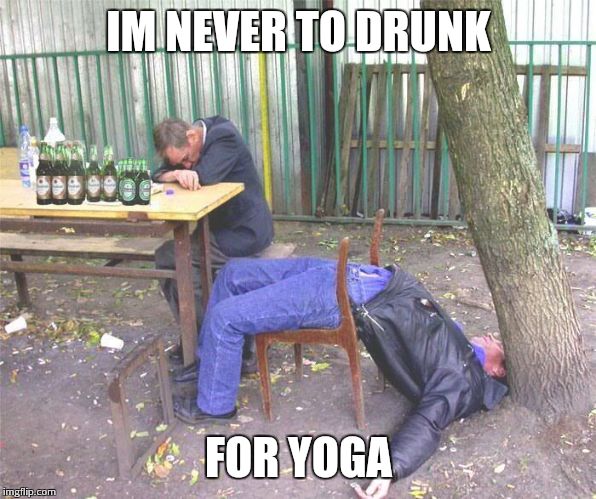 Drunk russian | IM NEVER TO DRUNK; FOR YOGA | image tagged in drunk russian | made w/ Imgflip meme maker