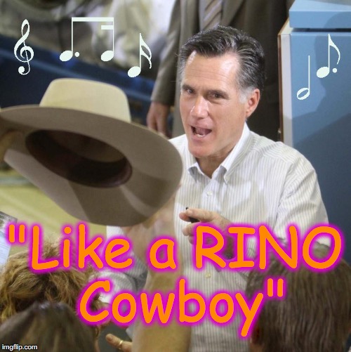 Mitt's gonna be where the GOP Establishment wants him to be... | "Like a RINO Cowboy" | image tagged in mitt musical cowboy,mitt romney | made w/ Imgflip meme maker