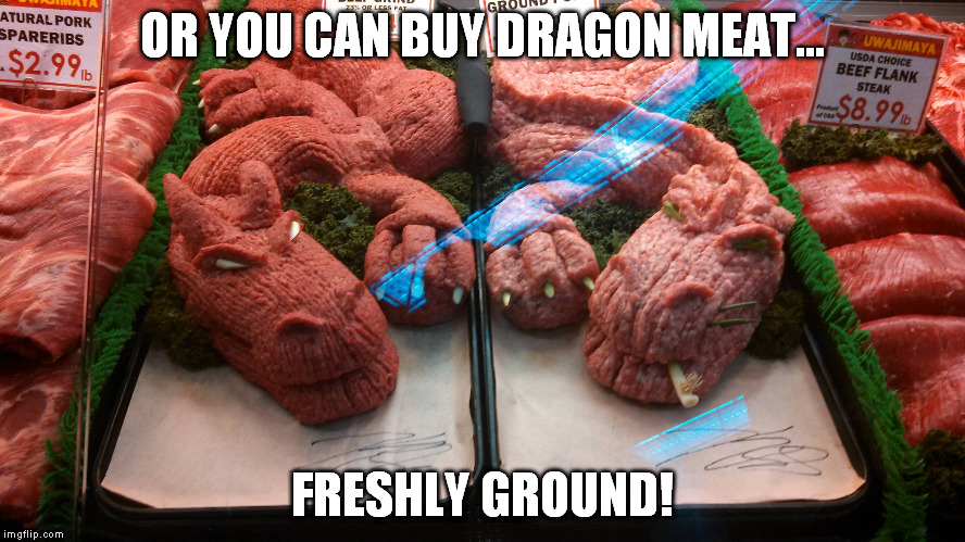 OR YOU CAN BUY DRAGON MEAT... FRESHLY GROUND! | made w/ Imgflip meme maker