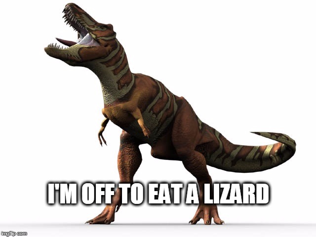 I'M OFF TO EAT A LIZARD | made w/ Imgflip meme maker