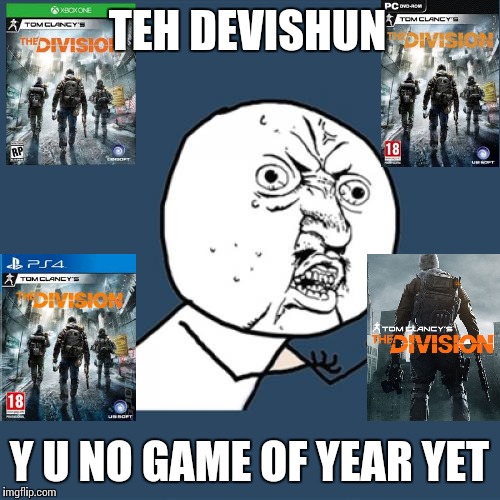 Released 10 days ago, y take so long? | TEH DEVISHUN; Y U NO GAME OF YEAR YET | image tagged in memes,y u no,the division | made w/ Imgflip meme maker