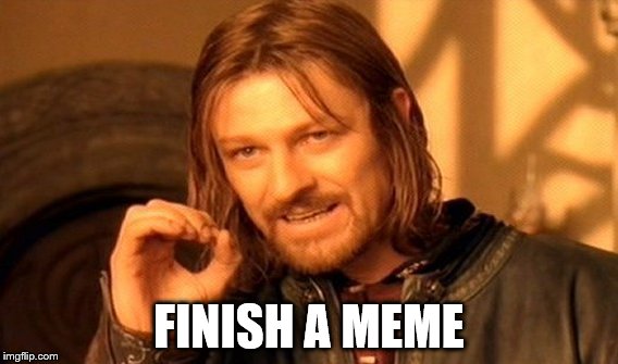 One Does Not Simply | FINISH A MEME | image tagged in memes,one does not simply | made w/ Imgflip meme maker