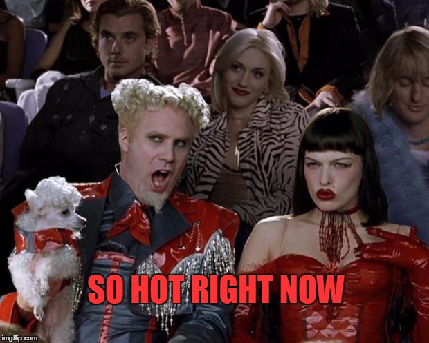 Mugatu So Hot Right Now Meme | SO HOT RIGHT NOW | image tagged in memes,mugatu so hot right now | made w/ Imgflip meme maker
