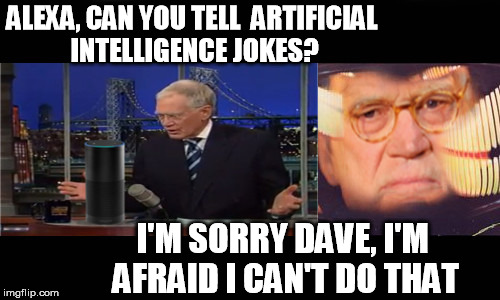 Letterman Baffled | ALEXA, CAN YOU TELL 
ARTIFICIAL INTELLIGENCE JOKES? I'M SORRY DAVE, I'M AFRAID I CAN'T DO THAT | image tagged in david letterman | made w/ Imgflip meme maker