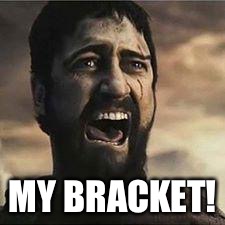 Confused Screaming | MY BRACKET! | image tagged in confused screaming | made w/ Imgflip meme maker