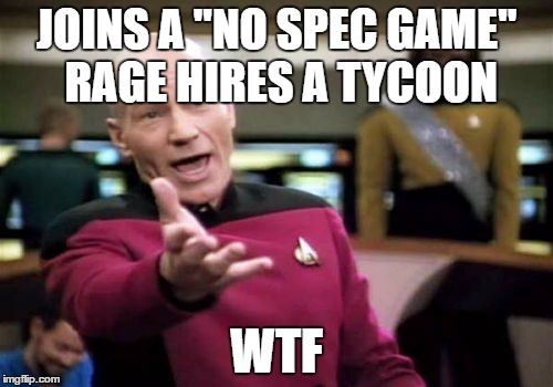 Picard Wtf Meme | JOINS A "NO SPEC GAME" RAGE HIRES A TYCOON; WTF | image tagged in memes,picard wtf | made w/ Imgflip meme maker