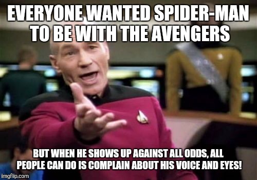 How I feel about some people who wanted Spider-Man in the MCU | EVERYONE WANTED SPIDER-MAN TO BE WITH THE AVENGERS; BUT WHEN HE SHOWS UP AGAINST ALL ODDS, ALL PEOPLE CAN DO IS COMPLAIN ABOUT HIS VOICE AND EYES! | image tagged in memes,picard wtf,avengers,captain america civil war,spiderman,civil war | made w/ Imgflip meme maker