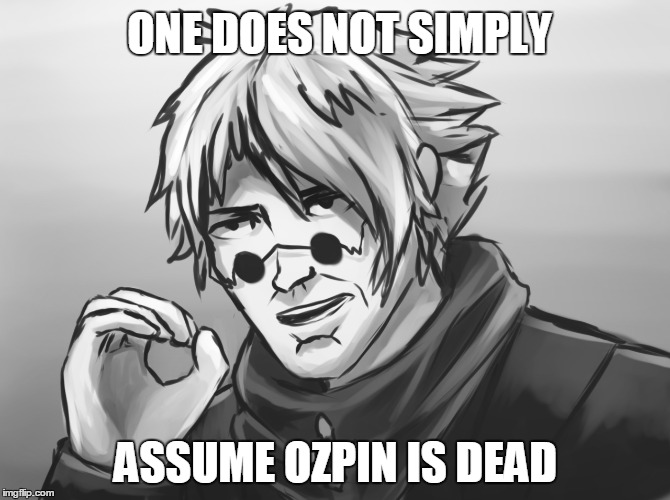 One does not simply | ONE DOES NOT SIMPLY; ASSUME OZPIN IS DEAD | image tagged in rwby,rooster teeth,memes,funny memes | made w/ Imgflip meme maker