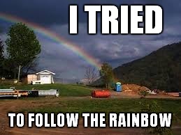 I TRIED TO FOLLOW THE RAINBOW | made w/ Imgflip meme maker