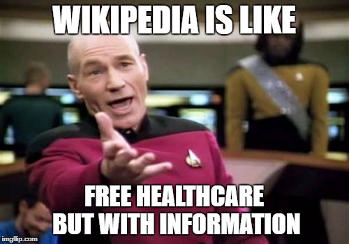 Picard Wtf Meme | WIKIPEDIA IS LIKE FREE HEALTHCARE BUT WITH INFORMATION | image tagged in memes,picard wtf | made w/ Imgflip meme maker