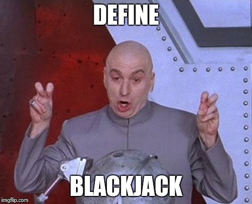 Define it | DEFINE; BLACKJACK | image tagged in memes,dr evil laser | made w/ Imgflip meme maker