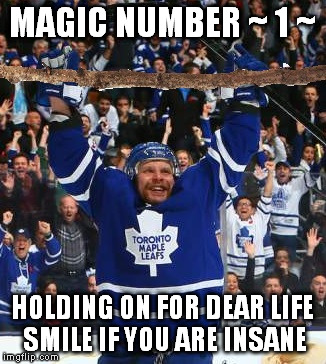 Blue Team Elimination Countdown ~ 1 ~ | MAGIC NUMBER ~ 1 ~; HOLDING ON FOR DEAR LIFE SMILE IF YOU ARE INSANE | image tagged in nhl,toronto maple leafs,btec | made w/ Imgflip meme maker