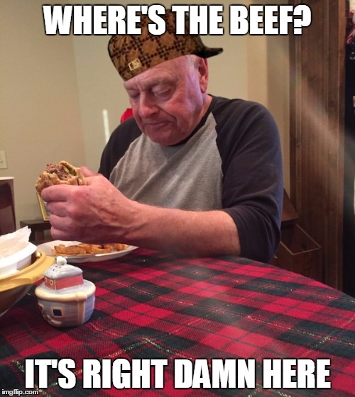 Sad Grampa | WHERE'S THE BEEF? IT'S RIGHT DAMN HERE | image tagged in sad grampa,scumbag | made w/ Imgflip meme maker