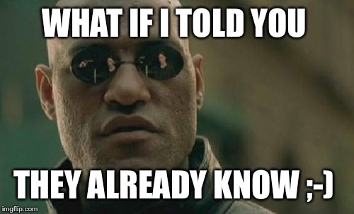 Matrix Morpheus Meme | WHAT IF I TOLD YOU THEY ALREADY KNOW ;-) | image tagged in memes,matrix morpheus | made w/ Imgflip meme maker