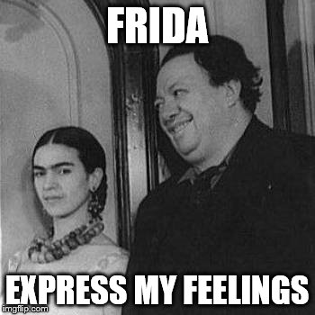 Dat Monobrow... | FRIDA; EXPRESS MY FEELINGS | image tagged in dat monobrow | made w/ Imgflip meme maker