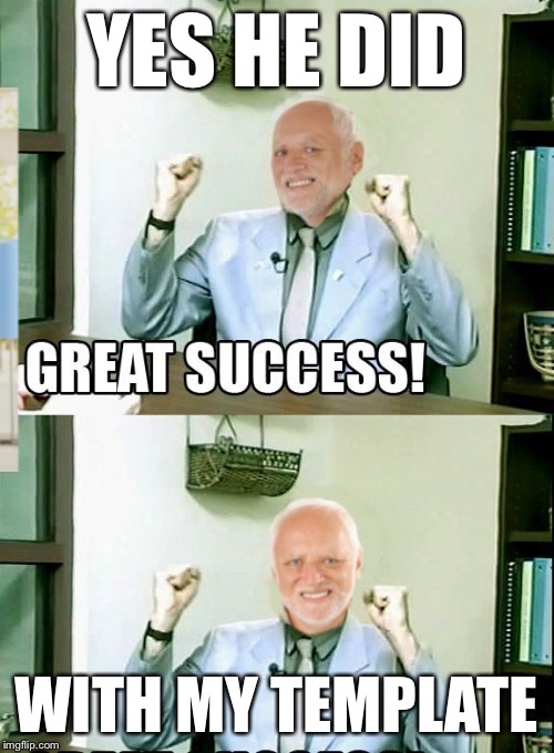 Great Success Harold | YES HE DID WITH MY TEMPLATE | image tagged in great success harold | made w/ Imgflip meme maker