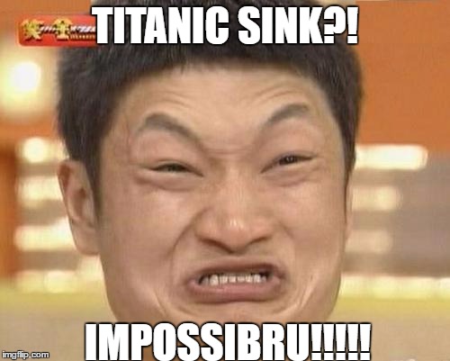 Impossibru Guy Original Meme | TITANIC SINK?! IMPOSSIBRU!!!!! | image tagged in memes,impossibru guy original | made w/ Imgflip meme maker