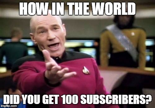 Picard Wtf | HOW IN THE WORLD; DID YOU GET 100 SUBSCRIBERS? | image tagged in memes,picard wtf | made w/ Imgflip meme maker
