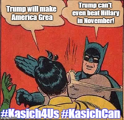 Kasich beats Hillary | Trump will make America Grea; Trump can't even beat Hillary in November! #Kasich4Us #KasichCan | image tagged in memes,batman slapping robin,donald trump,john kasich | made w/ Imgflip meme maker