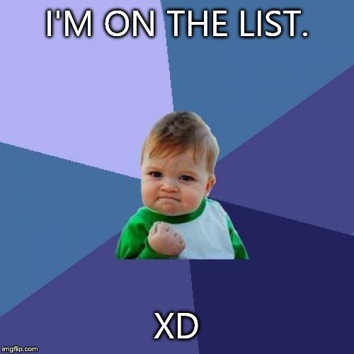 Success Kid Meme | I'M ON THE LIST. XD | image tagged in memes,success kid | made w/ Imgflip meme maker